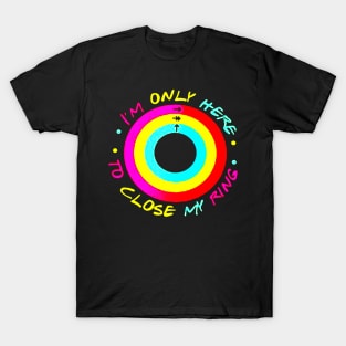 I'm Only Here To Close My Ring T-Shirt